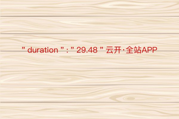 ＂duration＂:＂29.48＂云开·全站APP