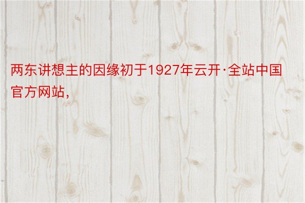 两东讲想主的因缘初于1927年云开·全站中国官方网站，