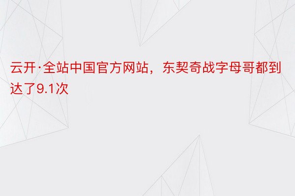 云开·全站中国官方网站，东契奇战字母哥都到达了9.1次