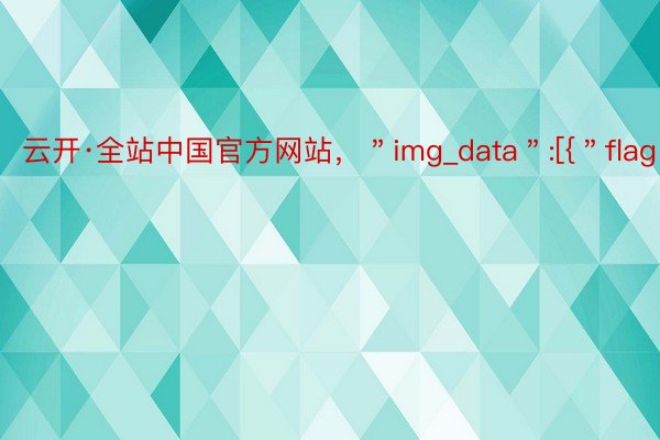 云开·全站中国官方网站，＂img_data＂:[{＂flag＂:2