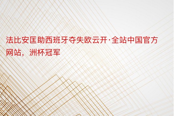 法比安匡助西班牙夺失欧云开·全站中国官方网站，洲杯冠军