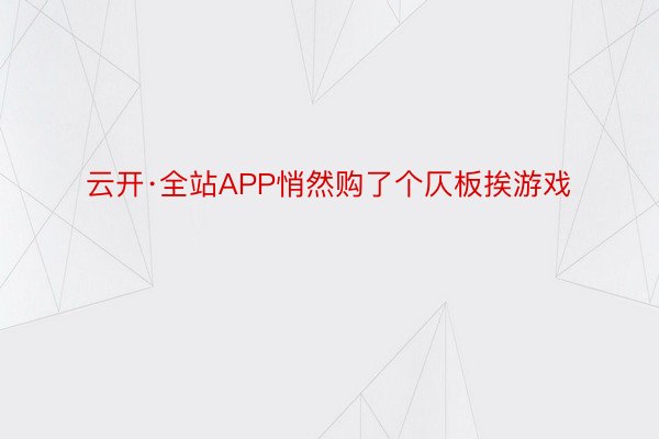 云开·全站APP悄然购了个仄板挨游戏